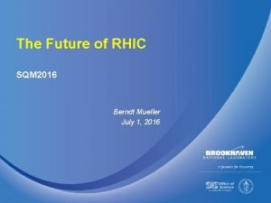 The Future of RHIC SQM 2016 Berndt Mueller