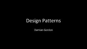 Design Patterns Damian Gordon Design Patterns A Design