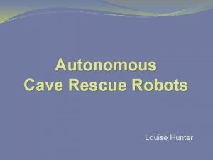 Autonomous Cave Rescue Robots Louise Hunter Background Search