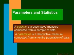 Parameters and Statistics A statistic is a descriptive