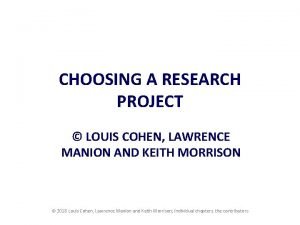 CHOOSING A RESEARCH PROJECT LOUIS COHEN LAWRENCE MANION