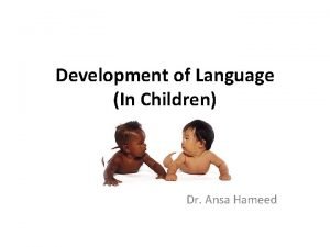 Development of Language In Children Dr Ansa Hameed