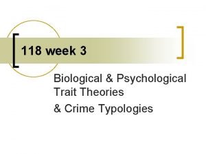 118 week 3 Biological Psychological Trait Theories Crime