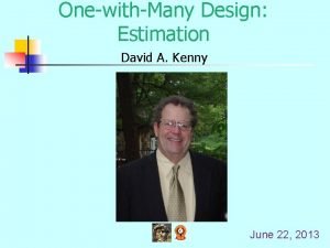 OnewithMany Design Estimation David A Kenny June 22