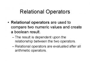 Relational Operators Relational operators are used to compare