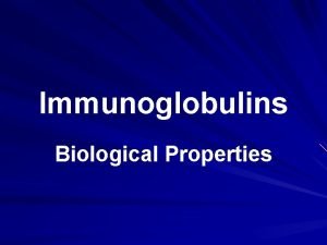 Immunoglobulins Biological Properties Introduction Many important biological properties