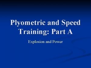 Plyometric and Speed Training Part A Explosion and