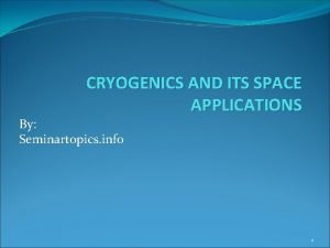 CRYOGENICS AND ITS SPACE APPLICATIONS By Seminartopics info