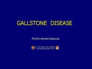 GALLSTONE DISEASE Prof Dr Ahmet Dobrucal Cerrahpaa Tp