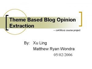 Theme Based Blog Opinion Extraction cs 498 cxz