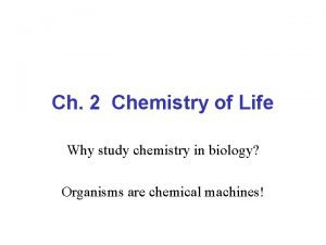 Ch 2 Chemistry of Life Why study chemistry