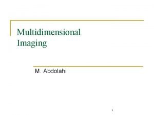 Multidimensional Imaging M Abdolahi 1 n For performing