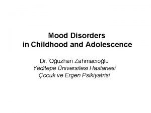 Mood Disorders in Childhood and Adolescence Dr Ouzhan