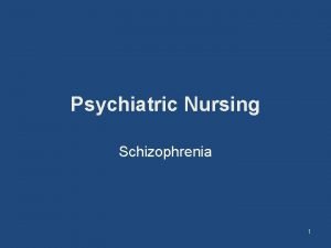 Psychiatric Nursing Schizophrenia 1 Concept of Schizophrenia Schizophrenia