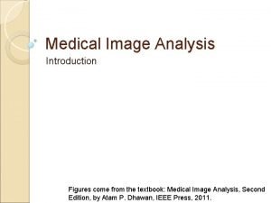 Medical Image Analysis Introduction Figures come from the