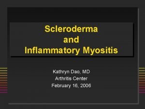 Scleroderma and Inflammatory Myositis Kathryn Dao MD Arthritis
