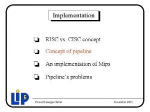 Implementation RISC vs CISC concept Concept of pipeline