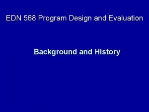 EDN 568 Program Design and Evaluation Background and