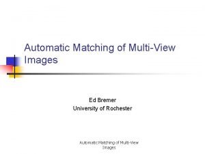 Automatic Matching of MultiView Images Ed Bremer University