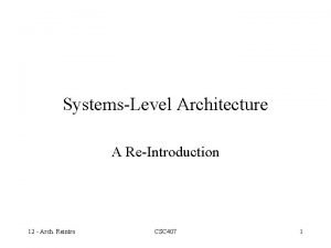 SystemsLevel Architecture A ReIntroduction 12 Arch Reintro CSC