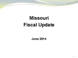 Missouri Fiscal Update June 2014 1 MISSOURI FISCAL