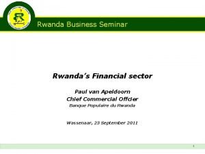 Rwanda Business Seminar Rwandas Financial sector Paul van