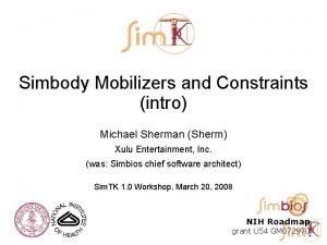 Simbody Mobilizers and Constraints intro Michael Sherman Sherm