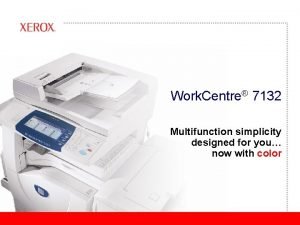 Work Centre 7132 Multifunction simplicity designed for you