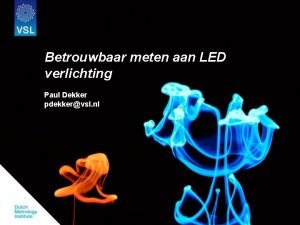 Betrouwbaar meten aan LED verlichting Paul Dekker pdekkervsl