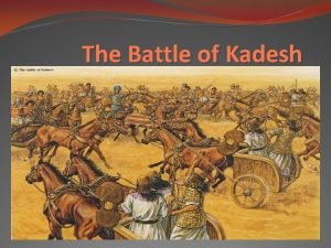 The Battle of Kadesh The Battle of Kadesh