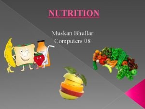 NUTRITION Muskan Bhullar Computers 08 CARBOHYDRATES Provides energy