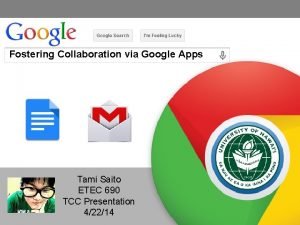 Fostering Collaboration via Google Apps Tami Saito ETEC