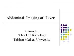 Abdominal Imaging of Liver Chuan Lu School of