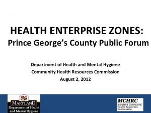 HEALTH ENTERPRISE ZONES Prince Georges County Public Forum