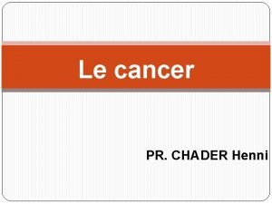 Le cancer PR CHADER Henni Dfinition Un cancer