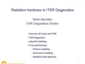 Radiation hardness in ITER Diagnostics Robin Barnsley ITER