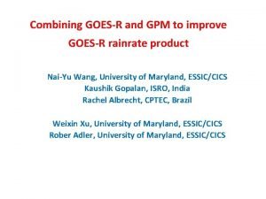 Combining GOESR and GPM to improve GOESR rainrate