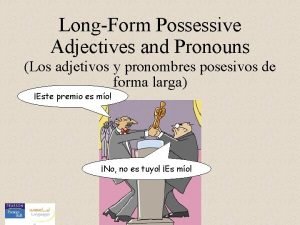 LongForm Possessive Adjectives and Pronouns Los adjetivos y