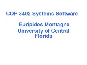 COP 3402 Systems Software Euripides Montagne University of