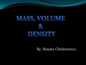 Mass, volume and density are all properties of