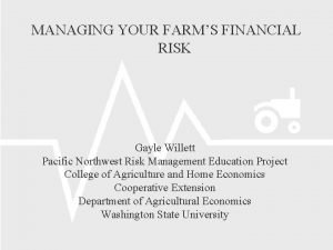 MANAGING YOUR FARMS FINANCIAL RISK Gayle Willett Pacific