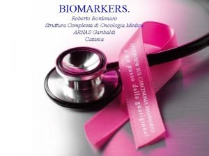 BIOMARKERS Roberto Bordonaro Struttura Complessa di Oncologia Medica