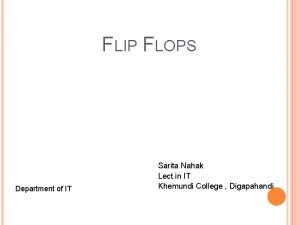 FLIP FLOPS Department of IT Sarita Nahak Lect