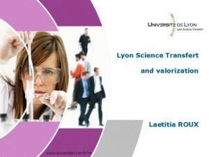 Lyon Science Transfert and valorization Laetitia ROUX www