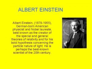ALBERT EINSTEIN Albert Einstein 1879 1955 Germanborn American