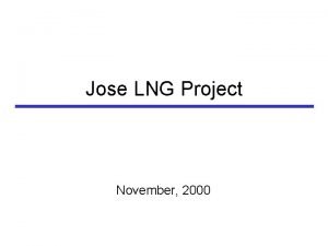 Jose LNG Project November 2000 Project General Overview