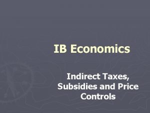 IB Economics Indirect Taxes Subsidies and Price Controls