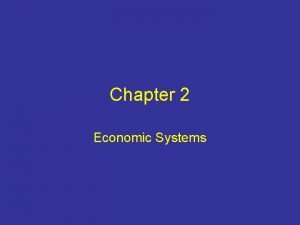 Chapter 2 Economic Systems Economy All societies have