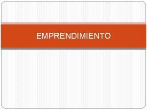 EMPRENDIMIENTO Espritu Emprendedor Proceso por el que un