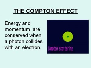 THE COMPTON EFFECT Energy and momentum are conserved